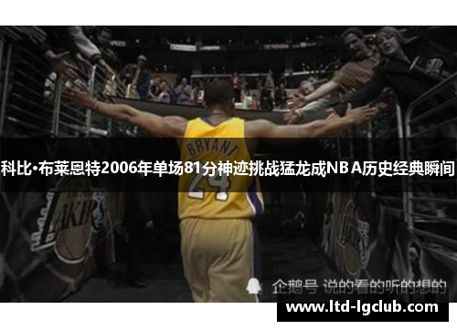 科比·布莱恩特2006年单场81分神迹挑战猛龙成NBA历史经典瞬间