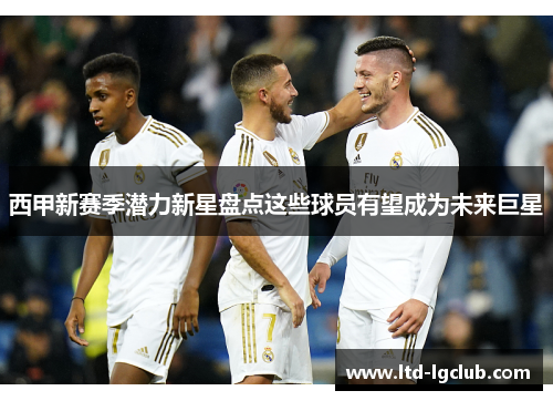 西甲新赛季潜力新星盘点这些球员有望成为未来巨星