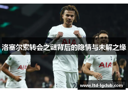 洛塞尔索转会之谜背后的隐情与未解之缘