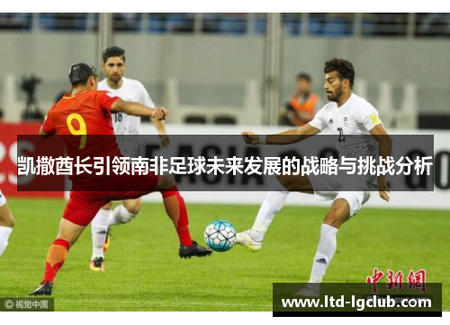 凯撒酋长引领南非足球未来发展的战略与挑战分析