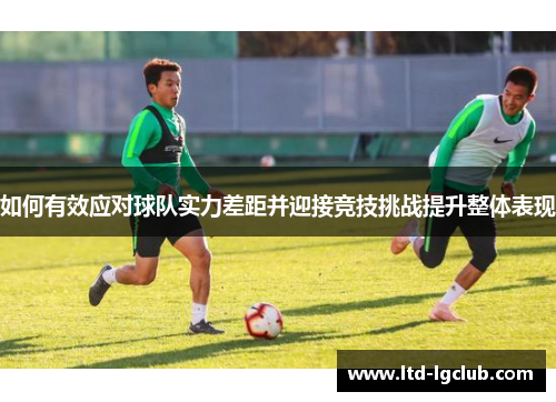 如何有效应对球队实力差距并迎接竞技挑战提升整体表现