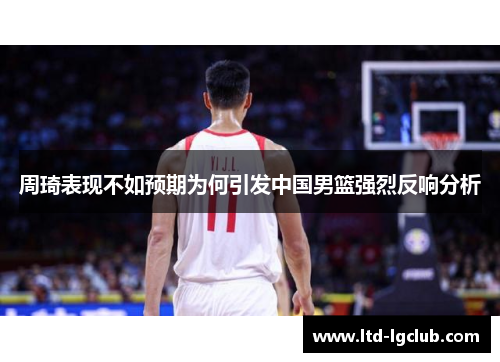 周琦表现不如预期为何引发中国男篮强烈反响分析