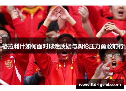 格拉利什如何面对球迷质疑与舆论压力勇敢前行