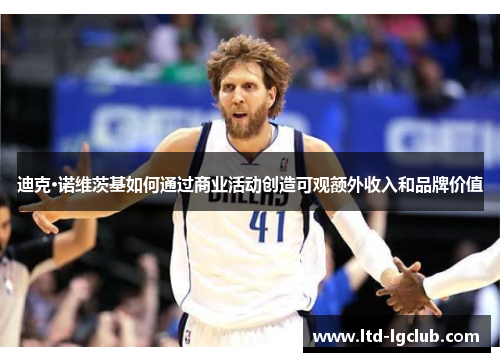 迪克·诺维茨基如何通过商业活动创造可观额外收入和品牌价值