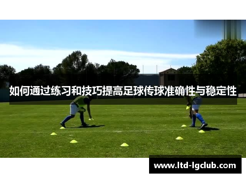 如何通过练习和技巧提高足球传球准确性与稳定性