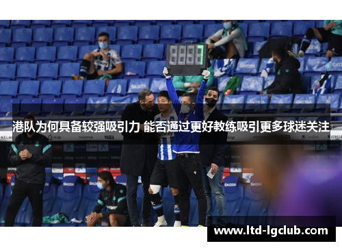 港队为何具备较强吸引力 能否通过更好教练吸引更多球迷关注