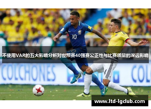 不使用VAR的五大影响分析对世预赛40强赛公正性与比赛质量的深远影响
