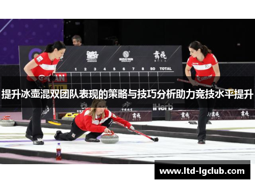提升冰壶混双团队表现的策略与技巧分析助力竞技水平提升