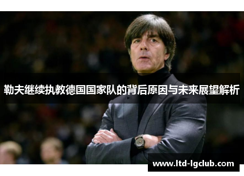 勒夫继续执教德国国家队的背后原因与未来展望解析