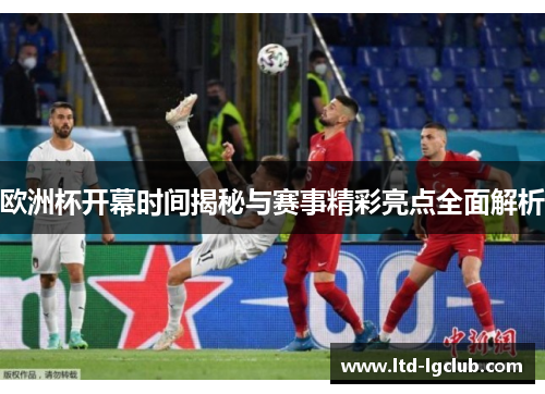 欧洲杯开幕时间揭秘与赛事精彩亮点全面解析