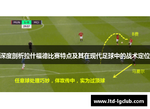 深度剖析拉什福德比赛特点及其在现代足球中的战术定位