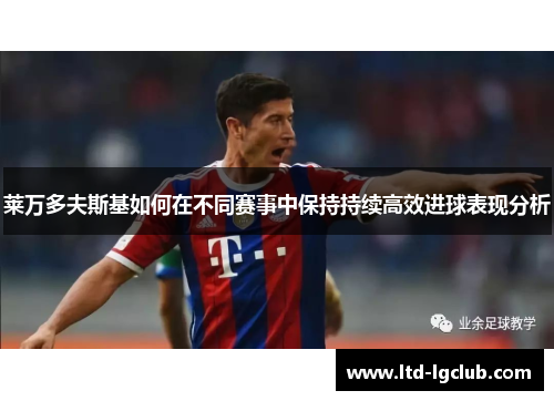 莱万多夫斯基如何在不同赛事中保持持续高效进球表现分析
