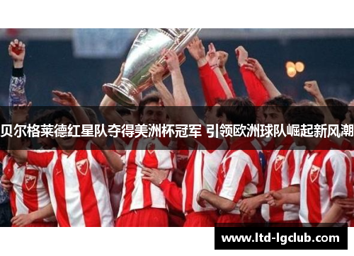 贝尔格莱德红星队夺得美洲杯冠军 引领欧洲球队崛起新风潮 贝尔格莱德红星队夺得美洲杯冠军 引领欧洲球队崛起新风潮