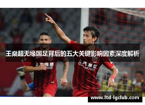 王燊超无缘国足背后的五大关键影响因素深度解析