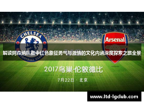 解读阿森纳队徽中红色象征勇气与激情的文化内涵深度探索之旅全景