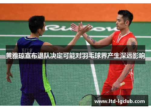 黄雅琼宣布退队决定可能对羽毛球界产生深远影响