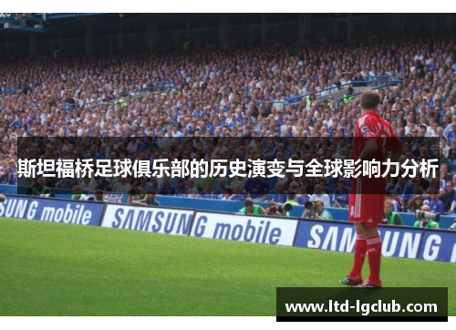 斯坦福桥足球俱乐部的历史演变与全球影响力分析