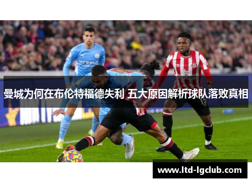 曼城为何在布伦特福德失利 五大原因解析球队落败真相