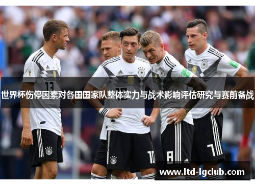世界杯伤停因素对各国国家队整体实力与战术影响评估研究与赛前备战