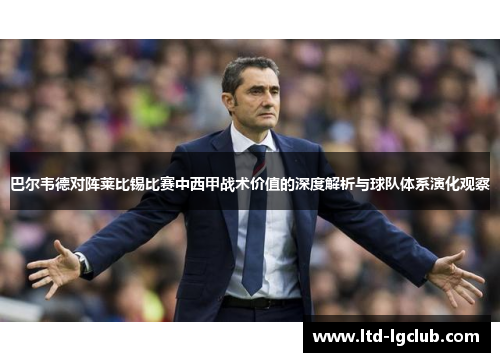 巴尔韦德对阵莱比锡比赛中西甲战术价值的深度解析与球队体系演化观察
