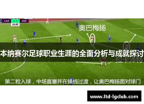 本纳赛尔足球职业生涯的全面分析与成就探讨