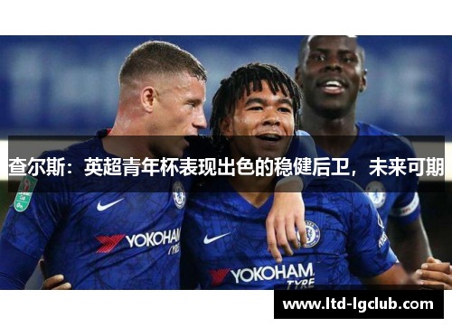 查尔斯：英超青年杯表现出色的稳健后卫，未来可期