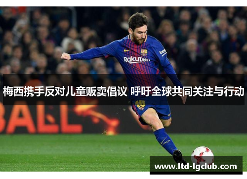 梅西携手反对儿童贩卖倡议 呼吁全球共同关注与行动