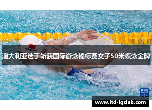 澳大利亚选手斩获国际游泳锦标赛女子50米蝶泳金牌