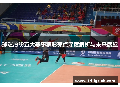 球迷热盼五大赛事精彩亮点深度解析与未来展望