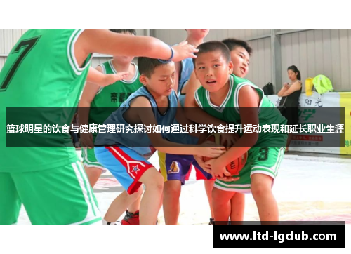 篮球明星的饮食与健康管理研究探讨如何通过科学饮食提升运动表现和延长职业生涯